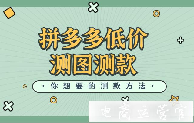 測(cè)圖測(cè)款標(biāo)準(zhǔn)是什么?拼多多低價(jià)測(cè)圖測(cè)款的方法